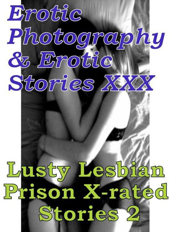 Erotica Lesbian: Erotic Photography & Erotic Stories XXX Lusty Lesbian Prison X-rated Stories 2 ( Erotic Photography, Erotic Stories, Nude Photos, Naked, Adult Nudes, Domination, Lesbian, She-male, Gay, Fetish, Bondage, Sex, Erotic, Erotica, Hentai )