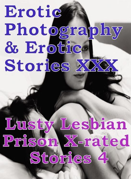 Erotica Lesbian: Erotic Photography & Erotic Stories XXX Lusty Lesbian Prison X-rated Stories 4 ( Erotic Photography, Erotic Stories, Nude Photos, Naked, Adult Nudes, Domination, Lesbian, She-male, Gay, Fetish, Bondage, Sex, Erotic, Erotica, Hentai )