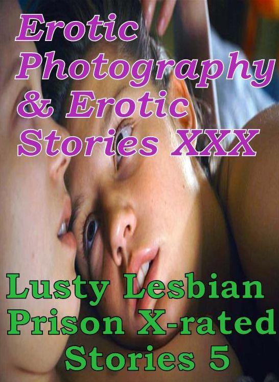 Erotic Lesbian: Erotic Photography & Erotic Stories XXX Lusty Lesbian Prison X-rated Stories 5 ( Erotic Photography, Erotic Stories, Nude Photos, Naked, Adult Nudes, Domination, Lesbian, She-male, Gay, Fetish, Bondage, Sex, Erotic, Erotica, Hentai )