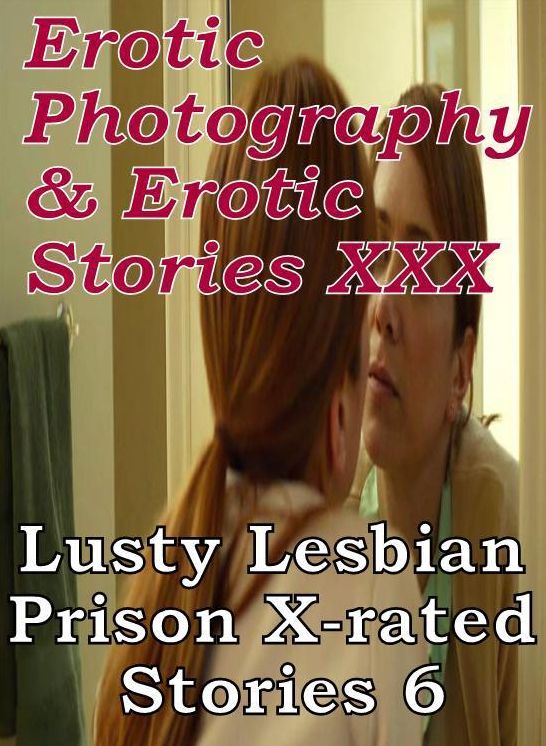 Erotica Lesbian: Erotic Photography & Erotic Stories XXX Lusty Lesbian Prison X-rated Stories 6 ( Erotic Photography, Erotic Stories, Nude Photos, Naked, Adult Nudes, Domination, Lesbian, She-male, Gay, Fetish, Bondage, Sex, Erotic, Erotica, Hentai )