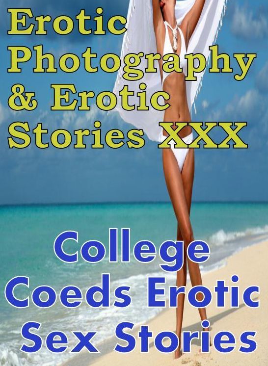 Erotica Adult: Erotic Photography & Erotic Stories XXX College Coeds Erotic Sex Stories ( Erotic Photography, Erotic Stories, Nude Photos, Naked, Adult Nudes, Domination, Lesbian, She-male, Gay, Fetish, Bondage, Sex, Erotic, Erotica, Hentai, Oral )