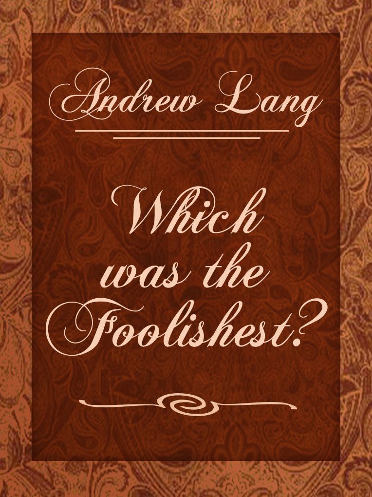 Which Was The Foolishest?