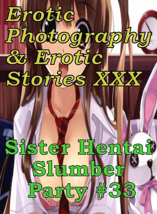 Erotic Hantai: Erotic Photography & Erotic Stories XXX Sister Hentai Slumber Party #33 ( Erotic Photography, Erotic Stories, Nude Photos, Naked, Adult Nudes, Domination, Lesbian, She-male, Gay, Fetish, Bondage, Sex, Erotic, Erotica, Hentai, Oral, Porno )