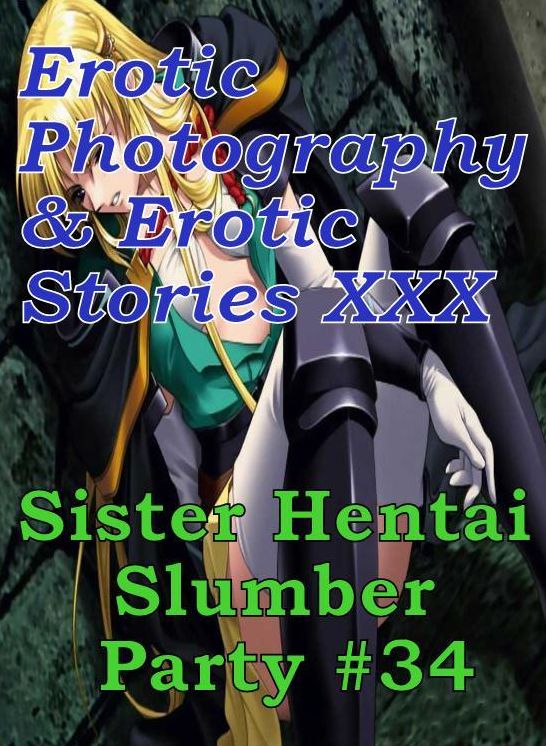 Erotica Hantai: Erotic Photography & Erotic Stories XXX Sister Hentai Slumber Party #34 ( Erotic Photography, Erotic Stories, Nude Photos, Naked, Adult Nudes, Domination, Lesbian, She-male, Gay, Fetish, Bondage, Sex, Erotic, Erotica, Hentai, Oral, Porno )