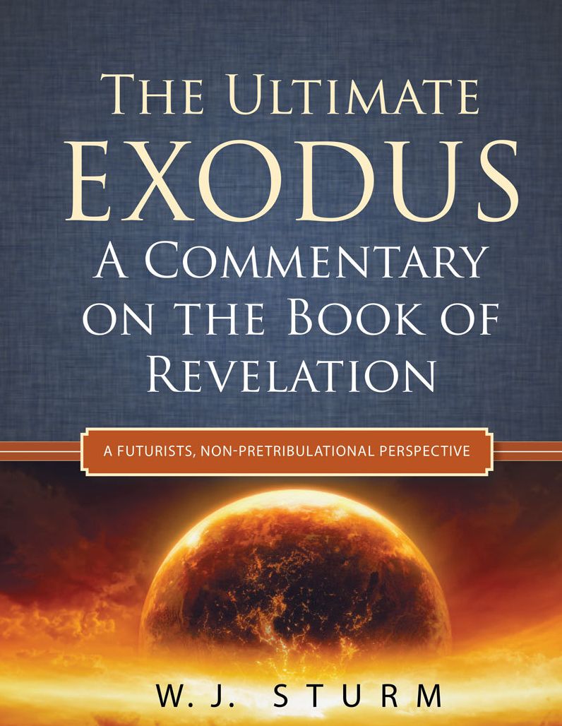 The Ultimate Exodus: A Commentary on the Book of Revelation (A Futurists, Non-Pretribulational Perspective)