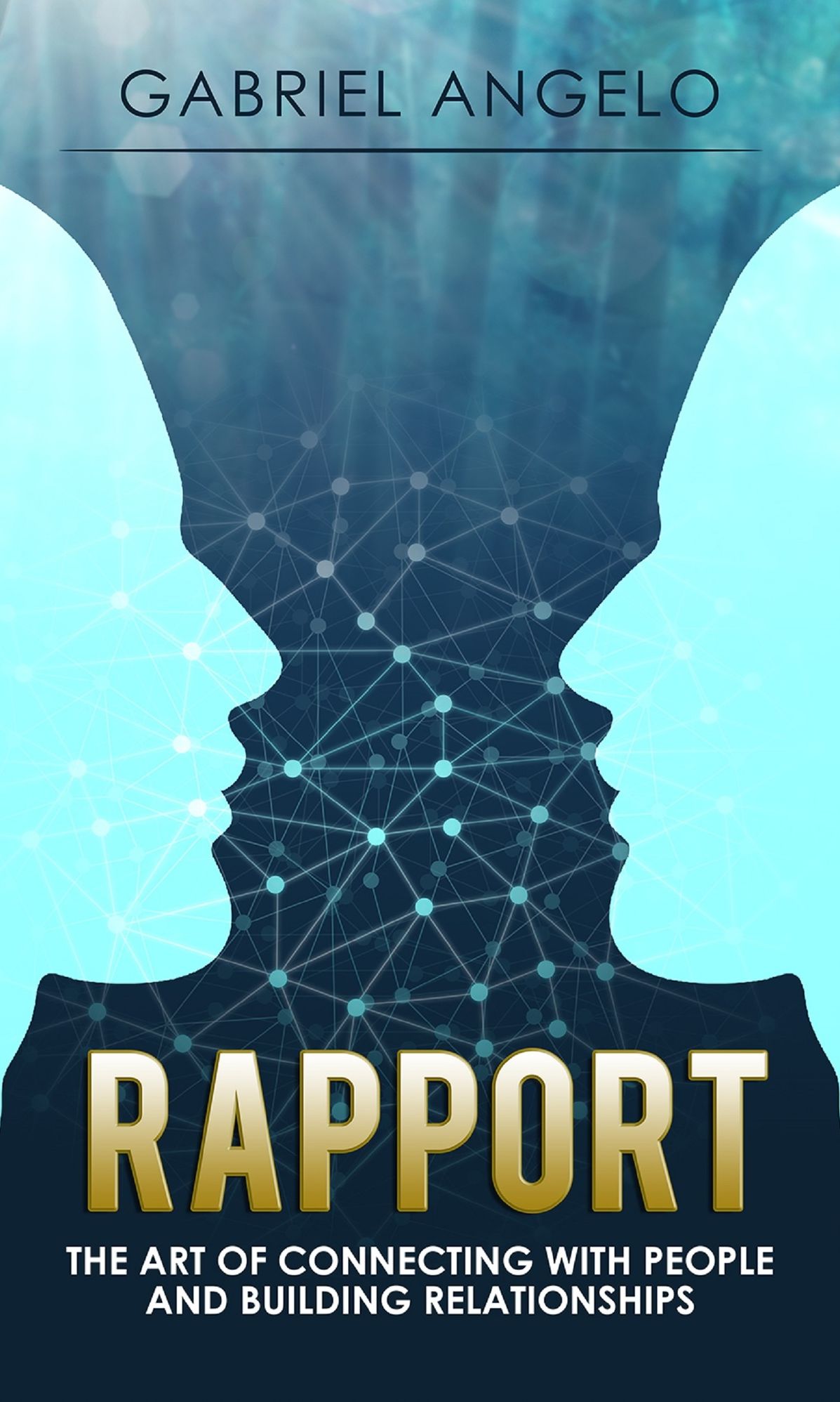 Rapport - The Art of Connecting with People and Building Relationships (Rapport, How to Build Rapport, How to Connect with People, Rapport Building, Connecting People, Connecting with People, Building Relationships, Relationship Building Skills)