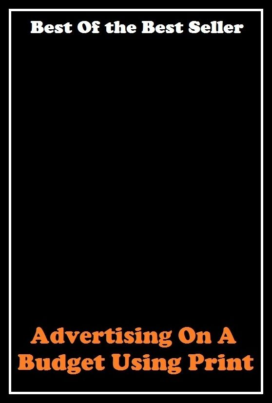 Best of the Best Sellers Advertising On A Budget Using Print T (announcemen, buildup, hype, announcing, displaying, pitch, ballyhoo, exhibiting, plug, billing, exhibition, posting, blasting, exposition)