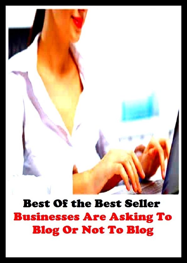 Best of the best seller Businesses Are Asking To Blog Or Not To Blog(buying,commerce,retailing,selling,purchasing,allotting,allotment, apportioning, apportionment, assessment)