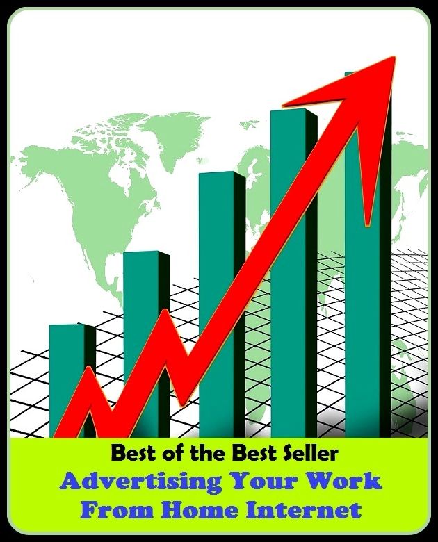 Best of the Best Sellers Advertising Your Work From Home Internet (announcemen, buildup, hype, announcing, displaying, pitch, ballyhoo, exhibiting, plug, billing, exhibition, posting, blasting, exposition)