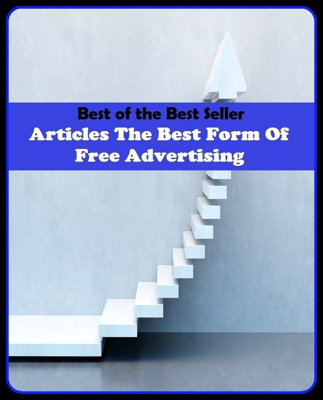 Best of the Best Sellers Articles The Best Form Of Free Adver (announcemen, buildup, hype, announcing, displaying, pitch, ballyhoo, exhibiting, plug, billing, exhibition, posting, blasting, exposition)