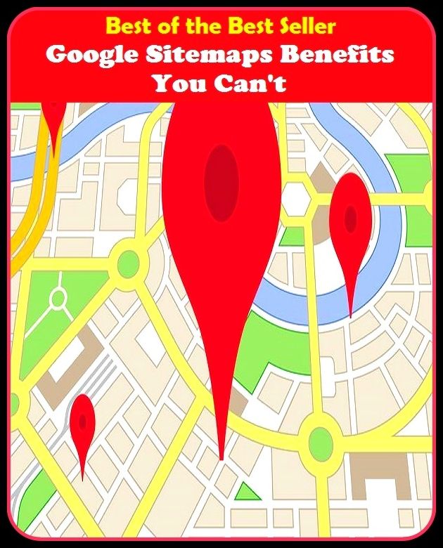 Best of the Best Sellers Google Sitemaps Benefits You Can T (gain, avail, benefit, utility, behoof, production, surplus, turnout, output, interest)