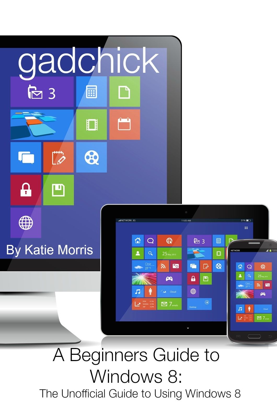 A Beginners Guide to Windows 8: The Unofficial Guide to Using Windows 8