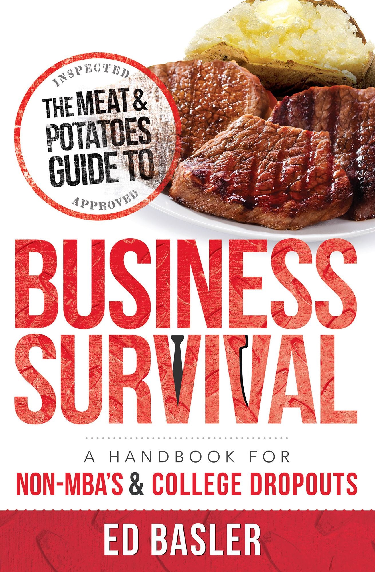 The Meat & Potatoes Guide To Business Survival: A Handbook for Non-MBA's & College Dropouts