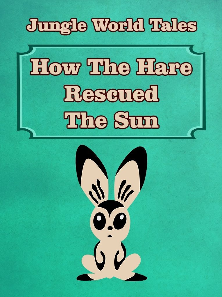 Jungle World Tales: How The Hare Rescued The Sun