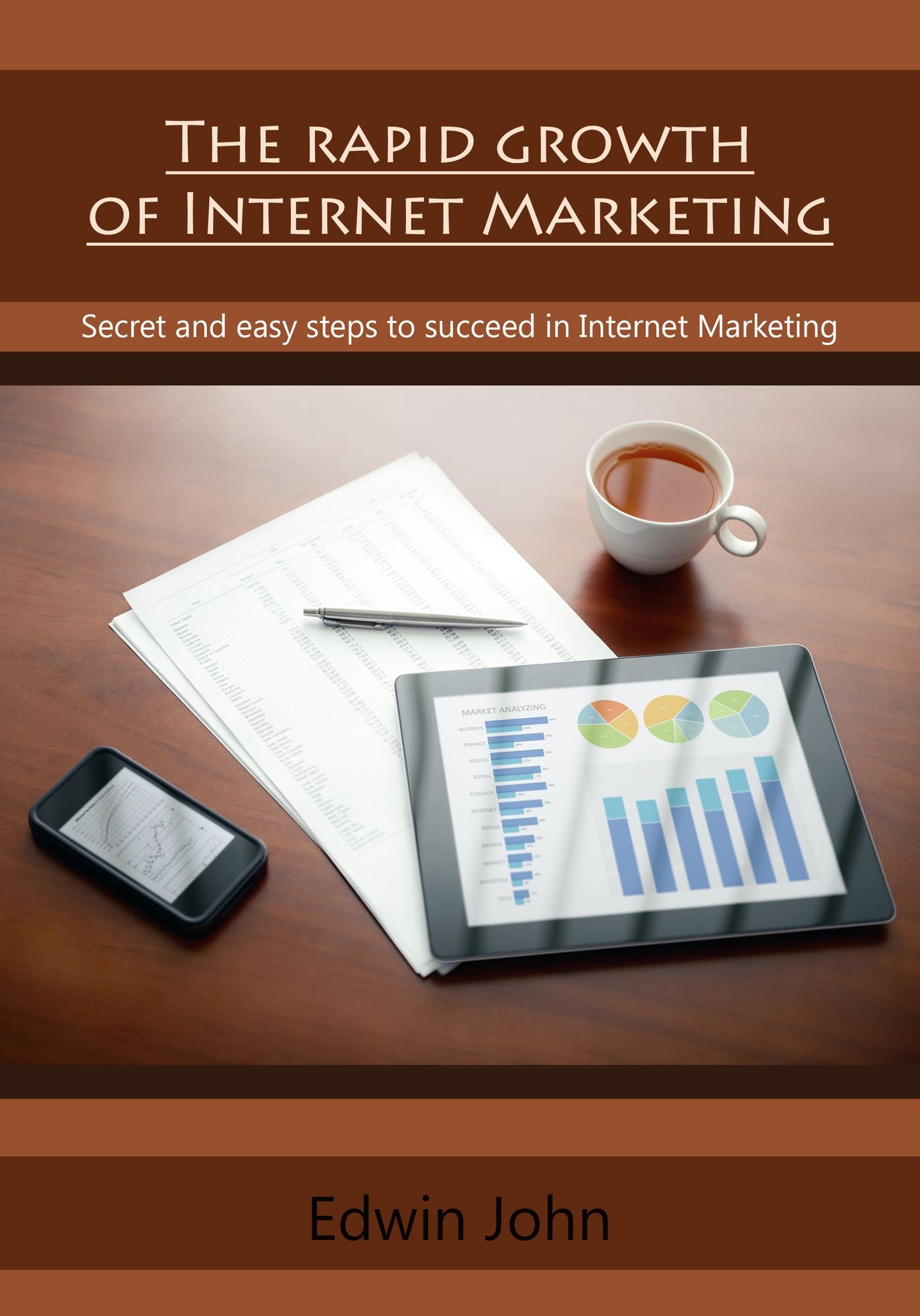 The rapid growth of Internet Marketing: Secret and easy steps to succeed in Internet Marketing