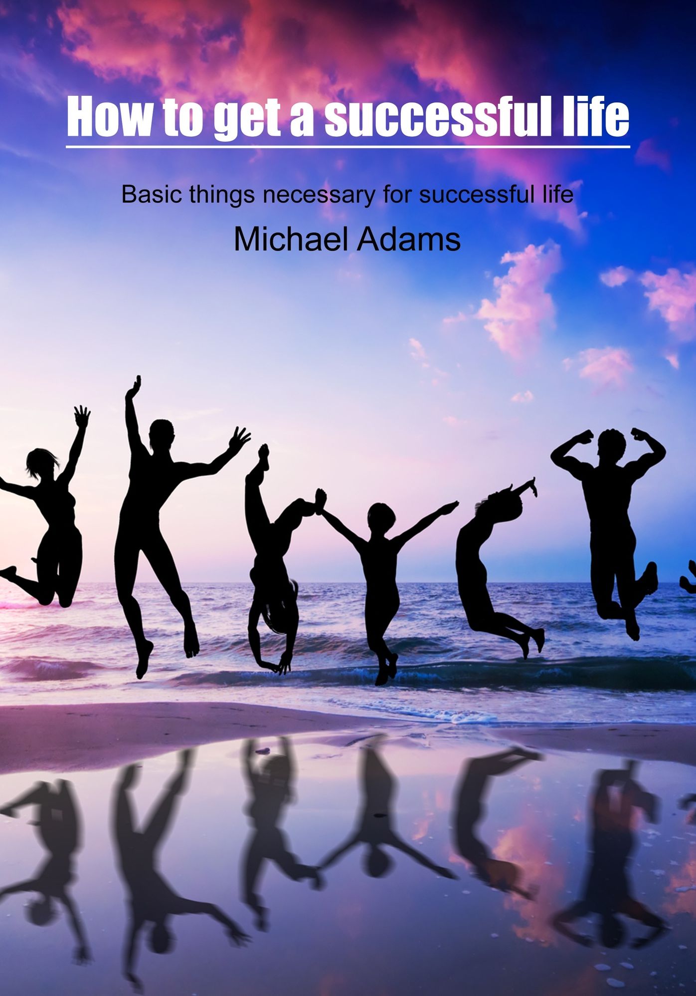 How to get a successful life: Basic things necessary for successful life
