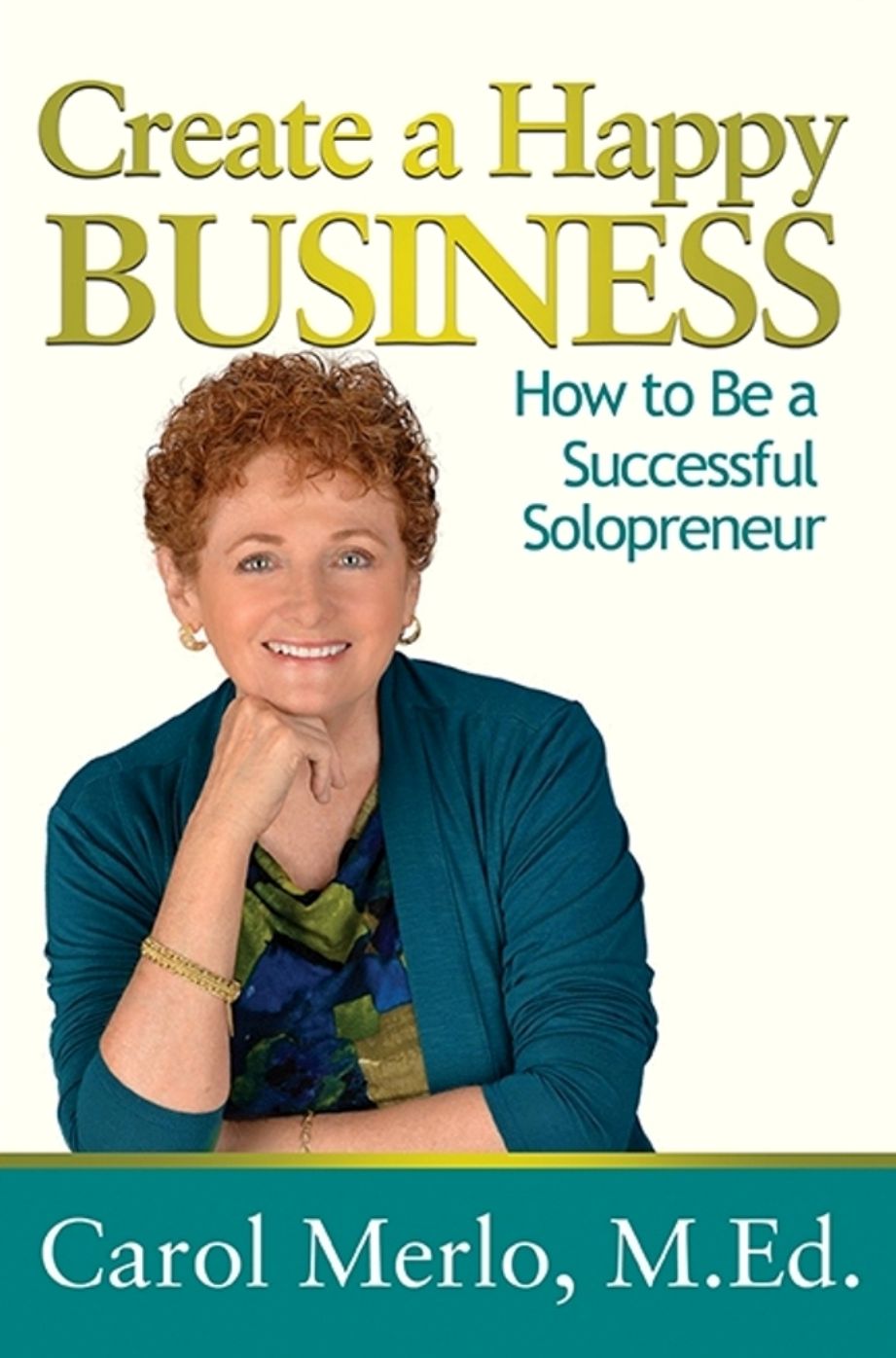Create A Happy Business: How to Be A Successful Solopreneur