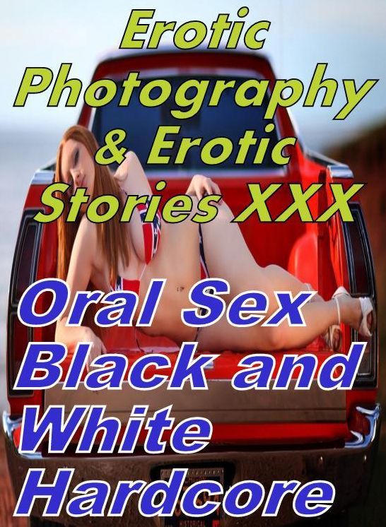 Erotic Teen: Erotic Photography & Erotic Stories XXX Oral Sex Black and White Hardcore ( Erotic Photography, Erotic Stories, Nude Photos, Naked, Adult Nudes, Domination, Lesbian, She-male, Gay, Fetish, Bondage, Sex, Erotic, Erotica, Hentai, Oral, Porno )