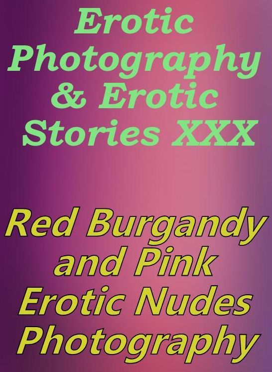 Erotic Adult: Erotic Photography & Erotic Stories XXX Red, Burgandy and Pink Erotic Nudes Photography ( Erotic Photography, Erotic Stories, Nude Photos, Naked, Adult Nudes, Domination, Lesbian, She-male, Gay, Fetish, Bondage, Sex, Erotic, Erotica )