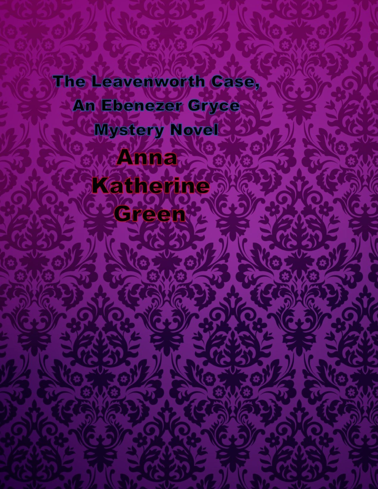 The Leavenworth Case, An Ebenezer Gryce Mystery Novel