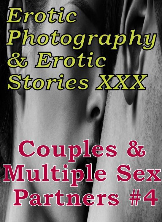 Erotic Couples: Erotic Photography & Erotic Stories XXX Couples & Multiple Sex Partners #4 ( Erotic Photography, Erotic Stories, Nude Photos, Naked, Adult Nudes, Domination, Lesbian, She-male, Gay, Fetish, Bondage, Sex, Erotic, Erotica, Hentai, Oral )