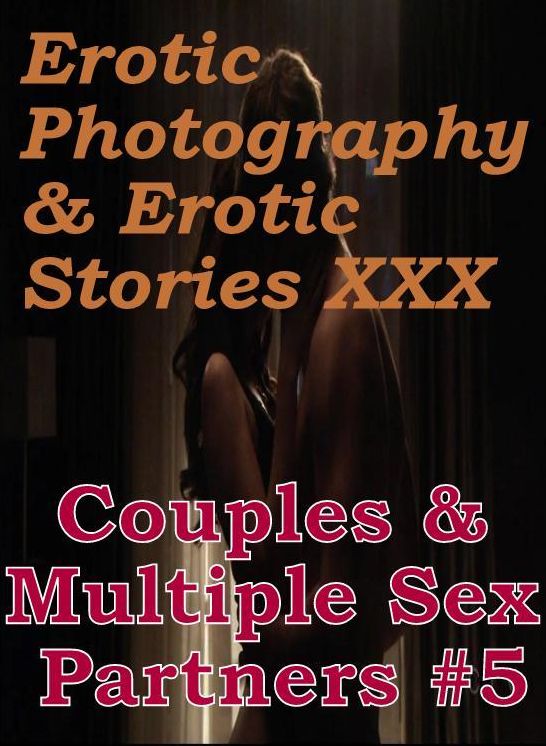 Erotica Couples: Erotic Photography & Erotic Stories XXX Couples & Multiple Sex Partners #5 ( Erotic Photography, Erotic Stories, Nude Photos, Naked, Adult Nudes, Domination, Lesbian, She-male, Gay, Fetish, Bondage, Sex, Erotic, Erotica, Hentai, Oral )