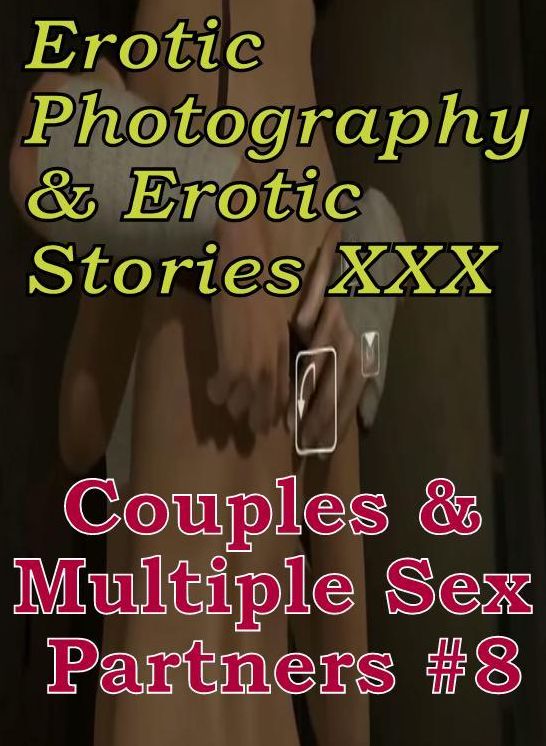 Erotica Couples: Erotic Photography & Erotic Stories XXX Couples & Multiple Sex Partners #8 ( Erotic Photography, Erotic Stories, Nude Photos, Naked, Adult Nudes, Domination, Lesbian, She-male, Gay, Fetish, Bondage, Sex, Erotic, Erotica, Hentai, Oral )
