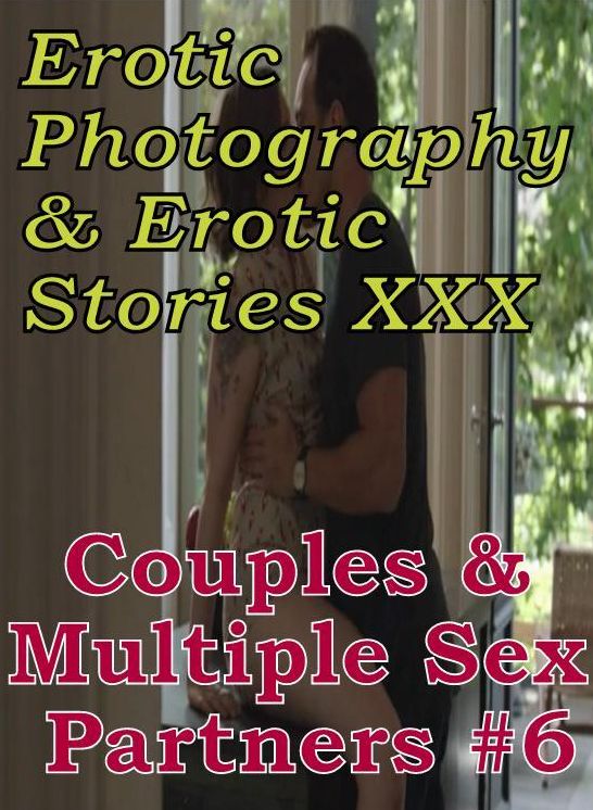 Erotic Couples: Erotic Photography & Erotic Stories XXX Couples & Multiple Sex Partners #6 ( Erotic Photography, Erotic Stories, Nude Photos, Naked, Adult Nudes, Domination, Lesbian, She-male, Gay, Fetish, Bondage, Sex, Erotic, Erotica, Hentai, Oral )