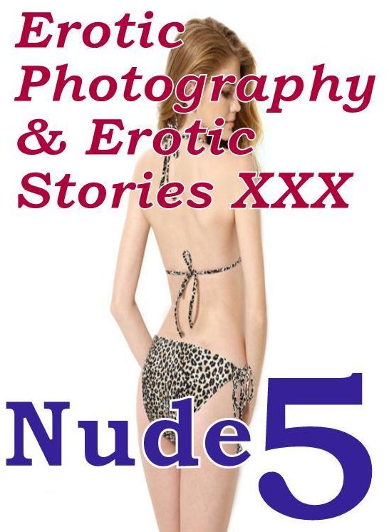 Erotica Nudes: Erotic Photography & Erotic Stories XXX Nude 5 " ( Erotic Photography, Erotic Stories, Nude Photos, Naked, Adult Nudes, Domination, Lesbian, She-male, Gay, Fetish, Bondage, Sex, Erotic, Erotica, Hentai, Oral, Porno )