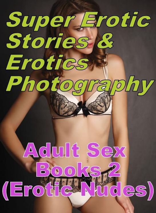 Porn: Super Erotic Stories & Erotics Photography Adult Sex Books 2(Erotic Nudes) ( Erotic Photography, Erotic Stories, Nude Photos, Lesbian, She-male, Gay, Fetish, Bondage, Sex, Erotic, Erotica, Hentai, Oral, Porno )