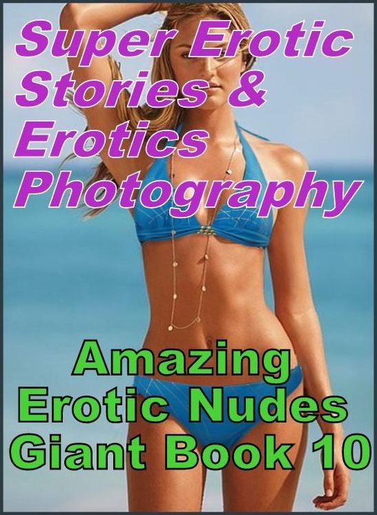 Bondage: Super Erotic Stories & Erotics Photography Amazing Erotic Nudes Giant Book 10 ( Erotic Photography, Erotic Stories, Nude Photos, Lesbian, She-male, Gay, Fetish, Bondage, Sex, Erotic, Erotica, Hentai, Oral, Porno )