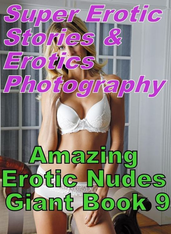 Nudes: Super Erotic Stories & Erotics Photography Amazing Erotic Nudes Giant Book 9 ( Erotic Photography, Erotic Stories, Nude Photos, Lesbian, She-male, Gay, Fetish, Bondage, Sex, Erotic, Erotica, Hentai, Oral, Porno )