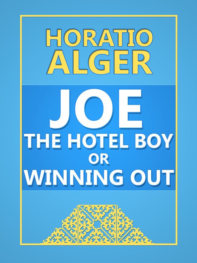 Horatio Alger Joe the Hotel Boy; Or, Winning out