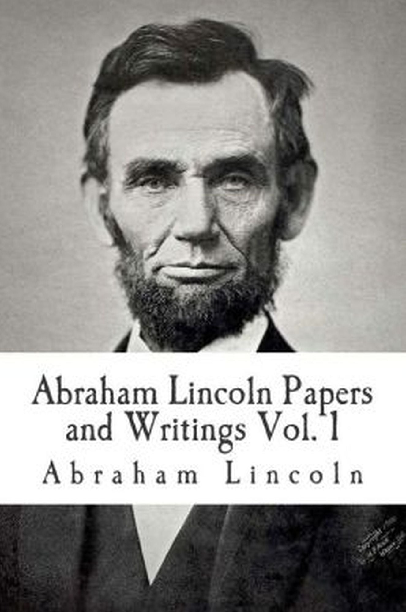 Abraham Lincoln Papers and Writings Volume 1