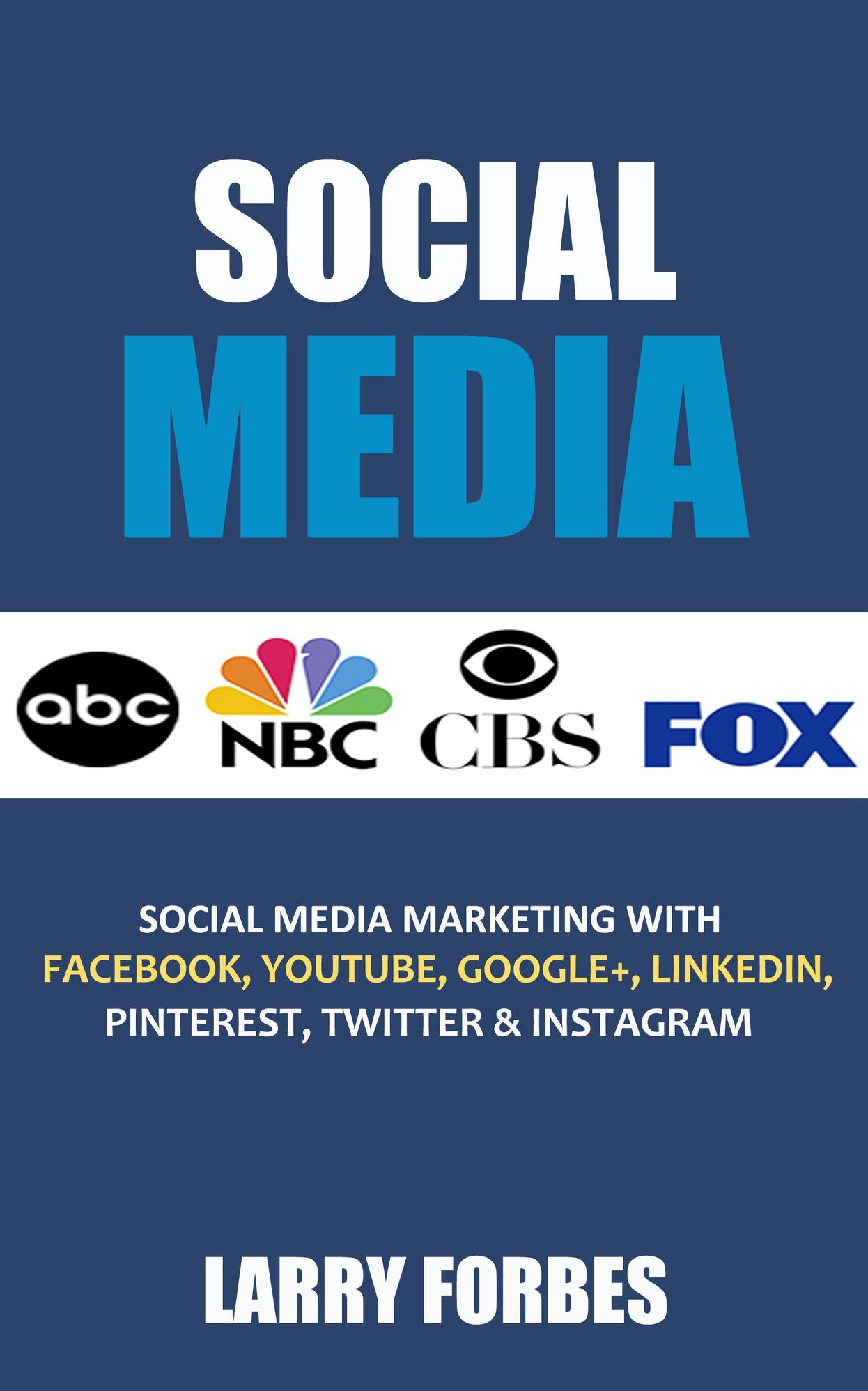 Social Media: Social Media Marketing with Facebook, Youtube, Google+, Linkedin, Pinterest, Twitter and Instagram