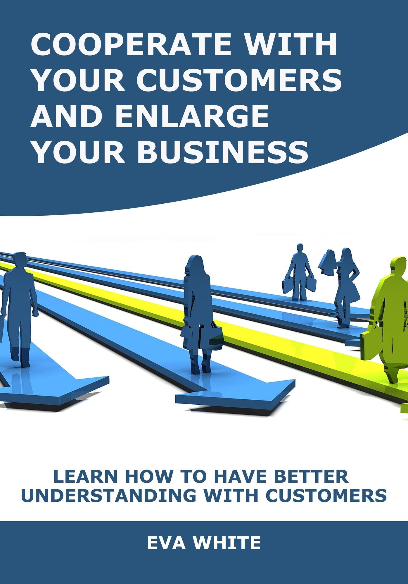 COOPERATE WITH YOUR CUSTOMERS AND ENLARGE YOUR BUSINESS