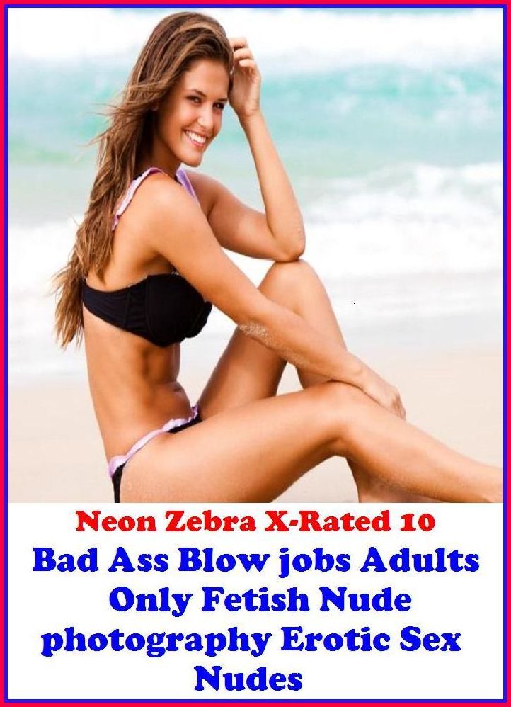 S & M: Neon Zebra X-Rated 10! Bad Ass Blow jobs(Adults Only Fetish Nude photography Erotic Sex Nudes) ( Erotic Photography, Erotic Stories, Nude Photos, Naked , Adult Nudes, Breast, Domination, Bare Ass, Lesbian, She-male, Gay, Fetish, Bondage, Sex, Eroti