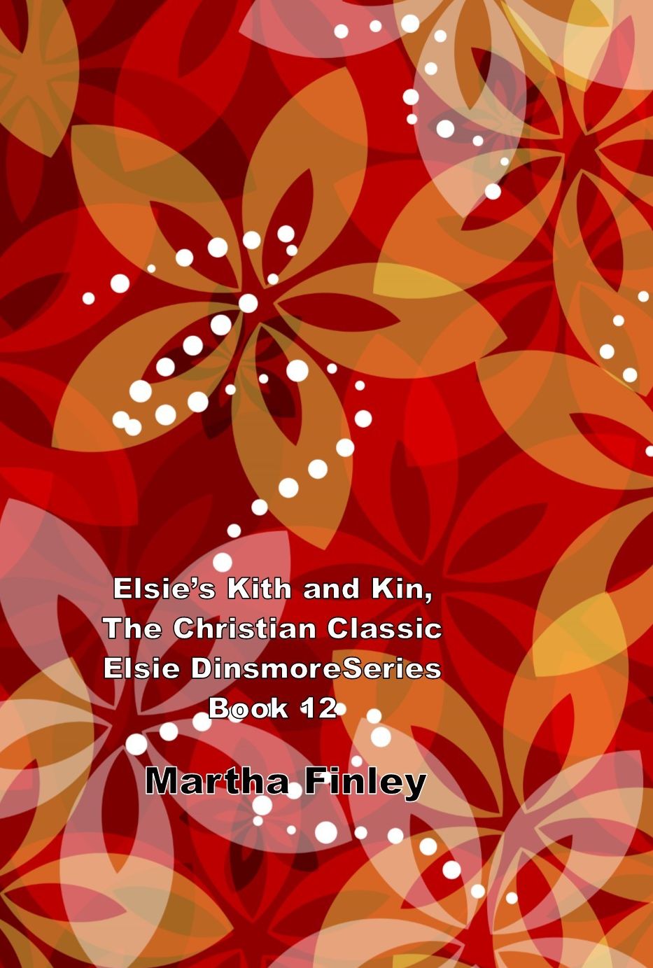 Elsie's Kith and Kin, The Christian Classic Elsie Dinsmore Series Book 12