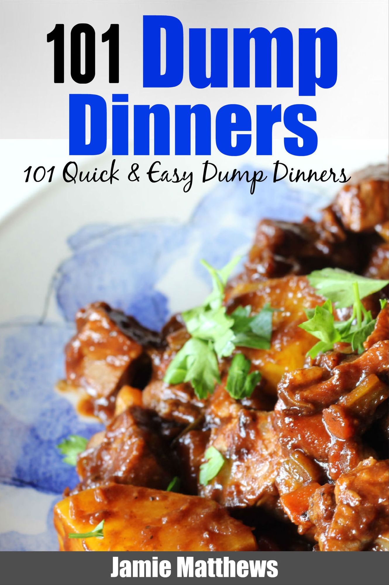 101 Dump Dinners Recipes: Quick & Easy Dump Dinner Recipes For Busy People