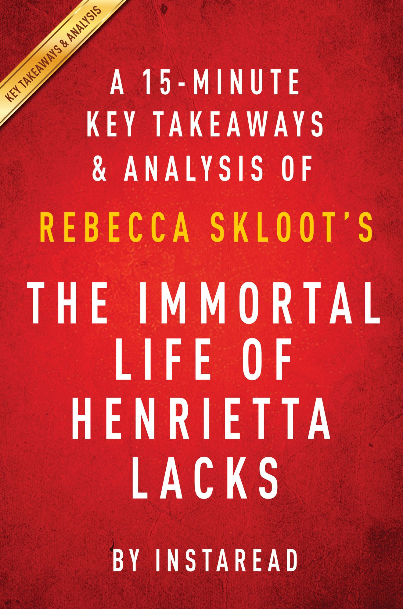 The Immortal Life of Henrietta Lacks: by Rebecca Skloot A 15-minute Key Takeaways & Analysis
