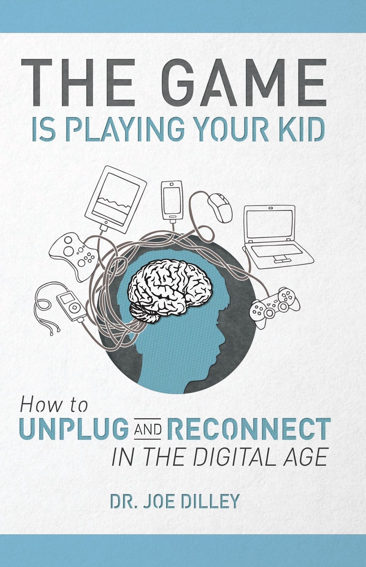The Game Is Playing Your Kid: How to Unplug and Reconnect in the Digital Age