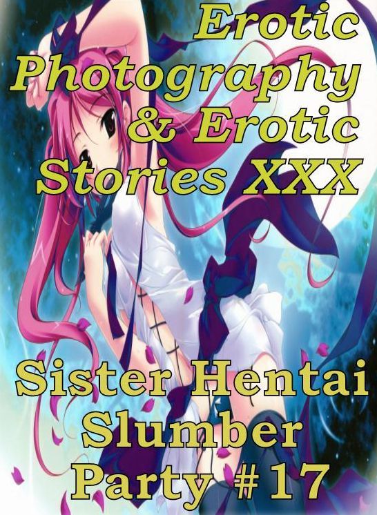Erotic Hantai: Erotic Photography & Erotic Stories XXX Sister Hentai Slumber Party #17 ( Erotic Photography, Erotic Stories, Nude Photos, Naked, Adult Nudes, Domination, Lesbian, She-male, Gay, Fetish, Bondage, Sex, Erotic, Erotica, Hentai, Oral, Porno )