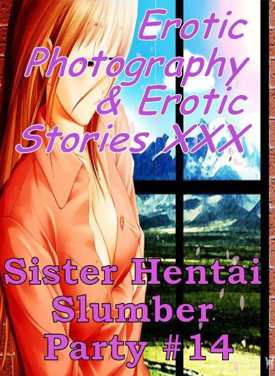 Erotica Hantai: Erotic Photography & Erotic Stories XXX Sister Hentai Slumber Party #14 ( Erotic Photography, Erotic Stories, Nude Photos, Naked, Adult Nudes, Domination, Lesbian, She-male, Gay, Fetish, Bondage, Sex, Erotic, Erotica, Hentai, Oral, Porno )
