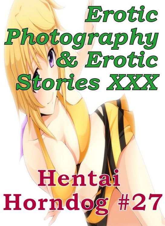 Erotica Hantai: Erotic Photography & Erotic Stories XXX Hentai Horndog #27 ( Erotic Photography, Erotic Stories, Nude Photos, Naked, Adult Nudes, Domination, Lesbian, She-male, Gay, Fetish, Bondage, Sex, Erotic, Erotica, Hentai, Oral, Porno )