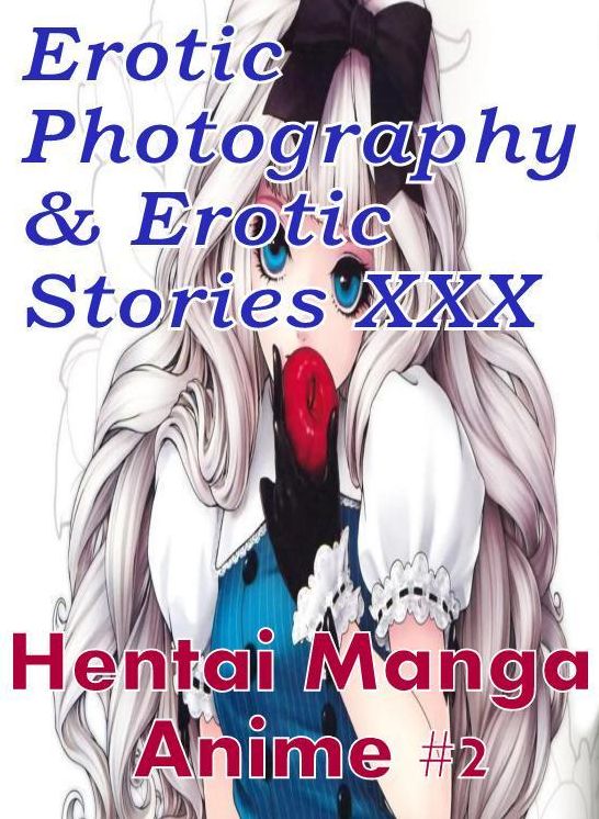 Erotic Hantai: Erotic Photography & Erotic Stories XXX Hentai Manga Anime #2 ( Erotic Photography, Erotic Stories, Nude Photos, Naked, Adult Nudes, Domination, Lesbian, She-male, Gay, Fetish, Bondage, Sex, Erotic, Erotica, Hentai, Oral, Porno )