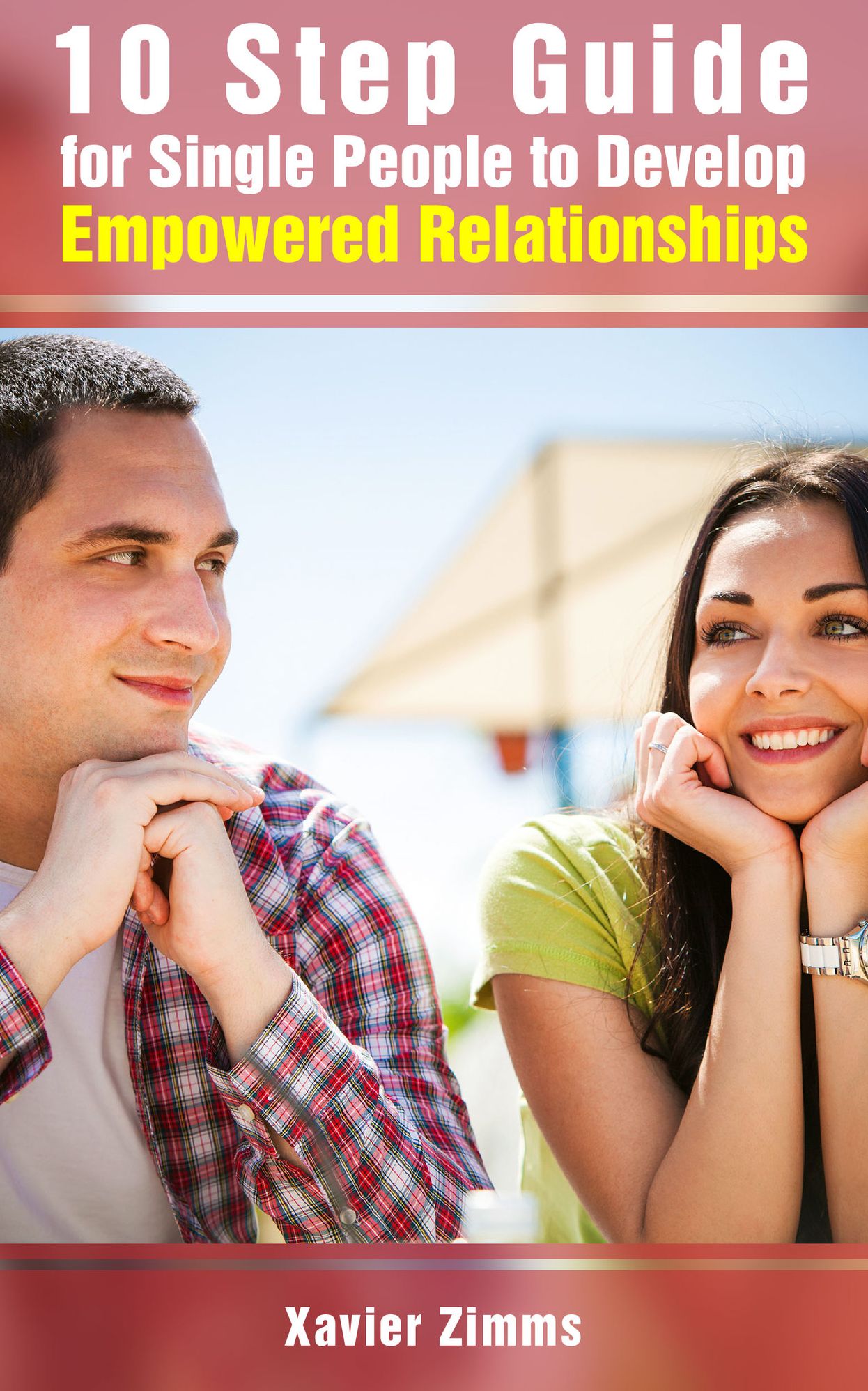 10 Step Guide for Single People to Develop Empowered Relationships: Guidance for a Better Way to Improve Relationships and Eliminate Peer Pressure