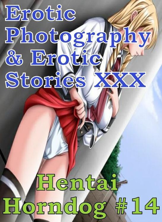 Erotic Hantai: Erotic Photography & Erotic Stories XXX Hentai Horndog #14 ( Erotic Photography, Erotic Stories, Nude Photos, Naked, Adult Nudes, Domination, Lesbian, She-male, Gay, Fetish, Bondage, Sex, Erotic, Erotica, Hentai, Oral )