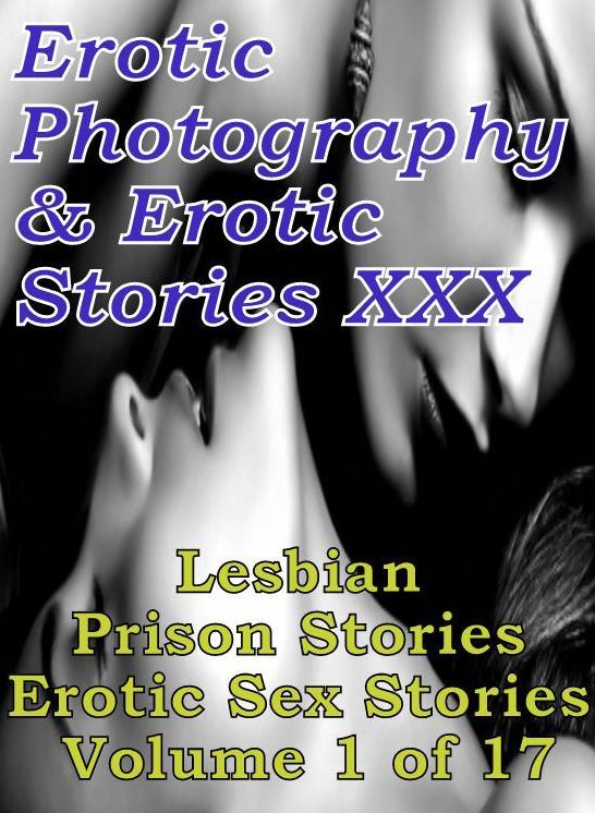 Erotica Nudes: Erotic Photography & Erotic Stories XXX Lesbian Prison Stories Erotic Sex Stories Volume 1 of 17 ( Erotic Photography, Erotic Stories, Nude Photos, Naked, Adult Nudes, Domination, Lesbian, She-male, Gay, Fetish, Bondage, Sex, Erotic )