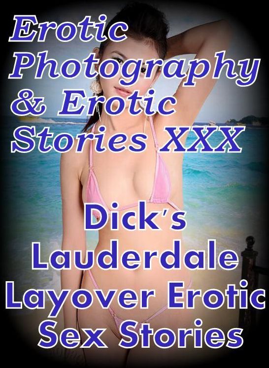 Erotic Adult: Erotic Photography & Erotic Stories XXX Dick's Lauderdale Layover Erotic Sex Stories ( Erotic Photography, Erotic Stories, Nude Photos, Naked, Adult Nudes, Domination, Lesbian, She-male, Gay, Fetish, Bondage, Sex, Erotic, Erotica, Hentai )