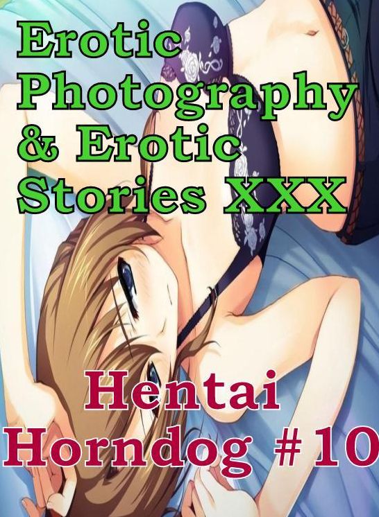 Erotic Hantai: Erotic Photography & Erotic Stories XXX Hentai Horndog #10 ( Erotic Photography, Erotic Stories, Nude Photos, Naked, Adult Nudes, Domination, Lesbian, She-male, Gay, Fetish, Bondage, Sex, Erotic, Erotica, Hentai, Oral )
